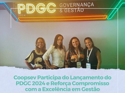 COOPSEV PARTICIPA DO LANÇAMENTO DO PDGC 2024 E REFORÇA COMPROMISSO COM A EXCELÊNCIA EM GESTÃO